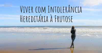 Viver com Intolerância Hereditária à Frutose