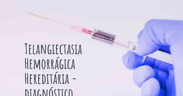 Telangiectasia Hemorrágica Hereditária - diagnóstico