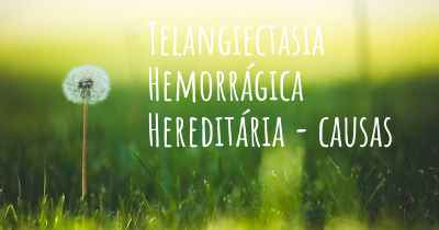 Telangiectasia Hemorrágica Hereditária - causas
