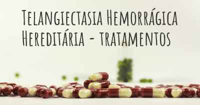 Telangiectasia Hemorrágica Hereditária - tratamentos