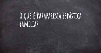 O que é Paraparesia Espástica Familiar