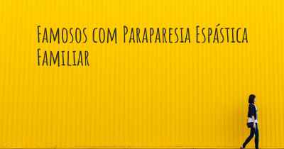 Famosos com Paraparesia Espástica Familiar