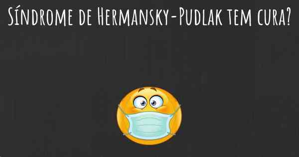 Síndrome de Hermansky-Pudlak tem cura?