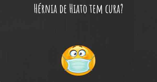Hérnia de Hiato tem cura?