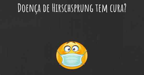 Doença de Hirschsprung tem cura?