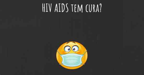 HIV AIDS tem cura?