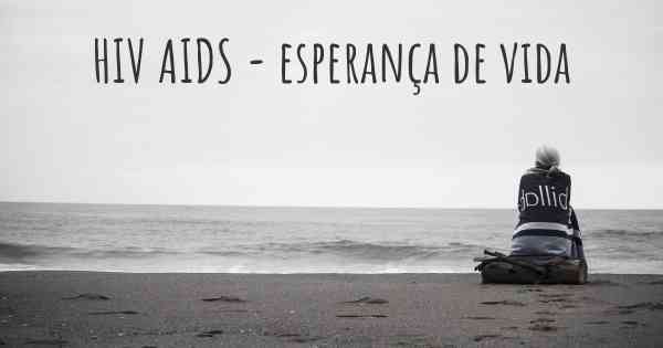 HIV AIDS - esperança de vida
