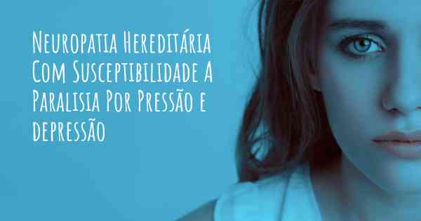 Neuropatia Hereditária Com Susceptibilidade A Paralisia Por Pressão e depressão