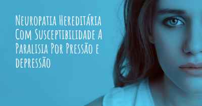 Neuropatia Hereditária Com Susceptibilidade A Paralisia Por Pressão e depressão