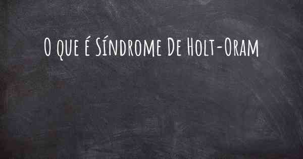 O que é Síndrome De Holt-Oram