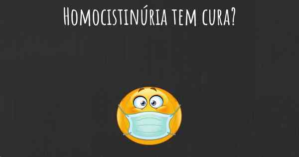 Homocistinúria tem cura?