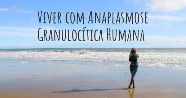 Viver com Anaplasmose Granulocítica Humana