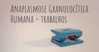 Anaplasmose Granulocítica Humana - trabalhos