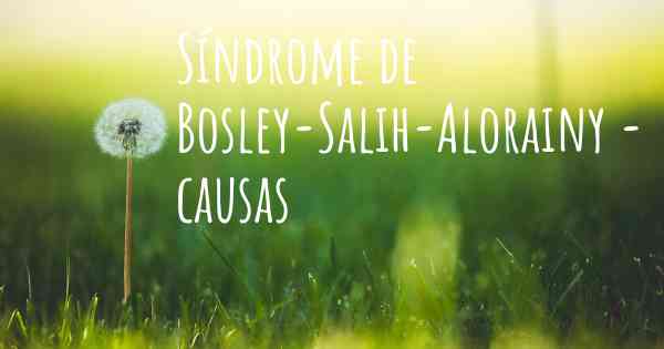 Síndrome de Bosley-Salih-Alorainy - causas