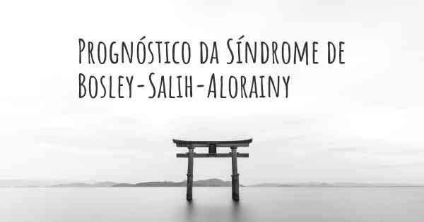 Prognóstico da Síndrome de Bosley-Salih-Alorainy