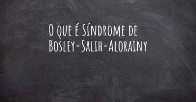 O que é Síndrome de Bosley-Salih-Alorainy