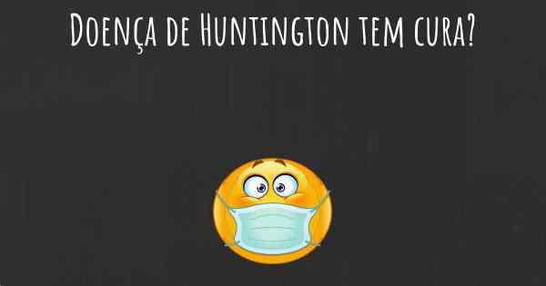 Doença de Huntington tem cura?