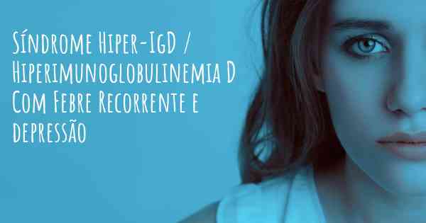 Síndrome Hiper-IgD / Hiperimunoglobulinemia D Com Febre Recorrente e depressão