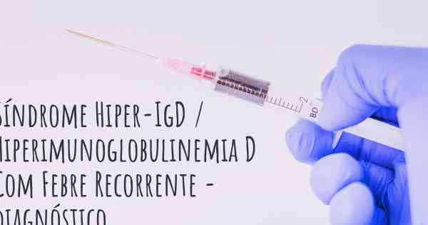 Síndrome Hiper-IgD / Hiperimunoglobulinemia D Com Febre Recorrente - diagnóstico