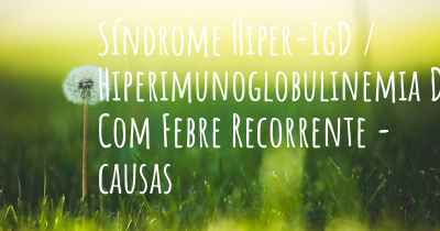 Síndrome Hiper-IgD / Hiperimunoglobulinemia D Com Febre Recorrente - causas