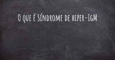 O que é Síndrome de hiper-IgM
