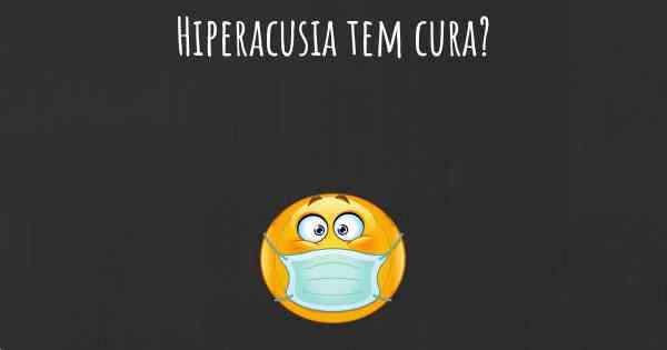 Hiperacusia tem cura?