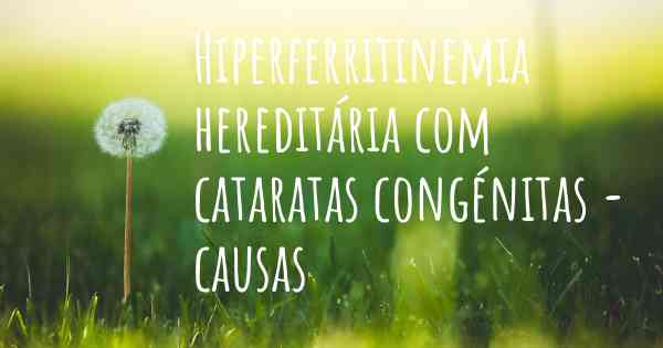 Hiperferritinemia hereditária com cataratas congénitas - causas