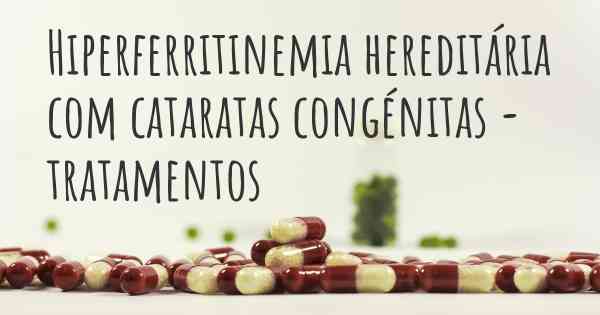 Hiperferritinemia hereditária com cataratas congénitas - tratamentos