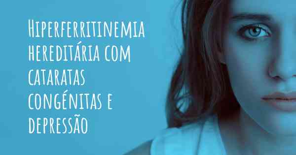 Hiperferritinemia hereditária com cataratas congénitas e depressão