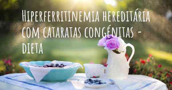 Hiperferritinemia hereditária com cataratas congénitas - dieta