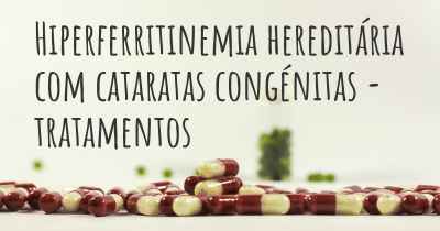 Hiperferritinemia hereditária com cataratas congénitas - tratamentos