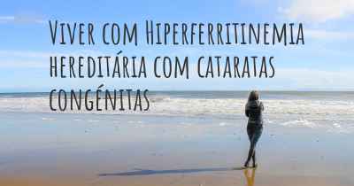 Viver com Hiperferritinemia hereditária com cataratas congénitas