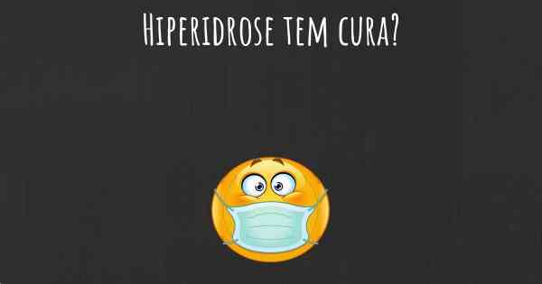 Hiperidrose tem cura?