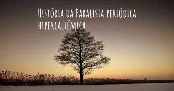 História da Paralisia periódica hipercaliémica