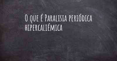 O que é Paralisia periódica hipercaliémica