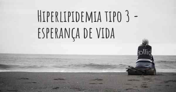 Hiperlipidemia tipo 3 - esperança de vida