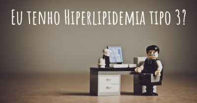 Eu tenho Hiperlipidemia tipo 3?