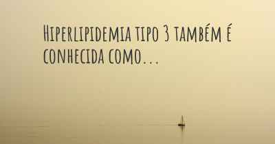 Hiperlipidemia tipo 3 também é conhecida como...