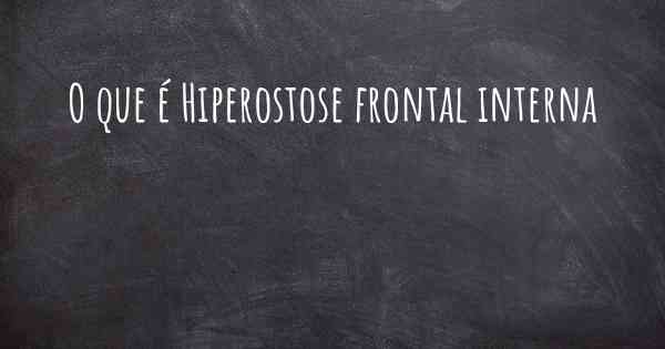 O que é Hiperostose frontal interna