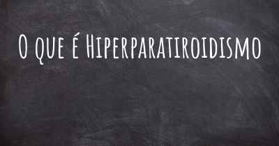 O que é Hiperparatiroidismo
