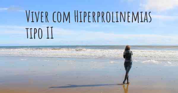 Viver com Hiperprolinemias tipo II