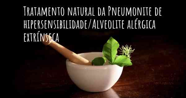 Tratamento natural da Pneumonite de hipersensibilidade/Alveolite alérgica extrínseca 