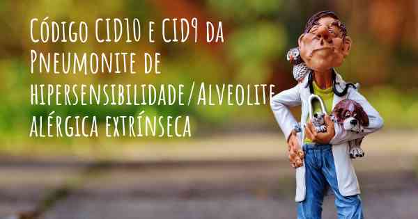 Código CID10 e CID9 da Pneumonite de hipersensibilidade/Alveolite alérgica extrínseca 