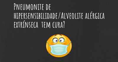 Pneumonite de hipersensibilidade/Alveolite alérgica extrínseca  tem cura?