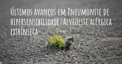 Últimos avanços em Pneumonite de hipersensibilidade/Alveolite alérgica extrínseca 