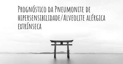 Prognóstico da Pneumonite de hipersensibilidade/Alveolite alérgica extrínseca 