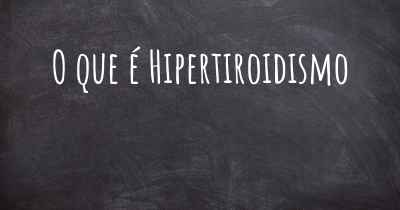 O que é Hipertiroidismo