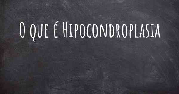 O que é Hipocondroplasia