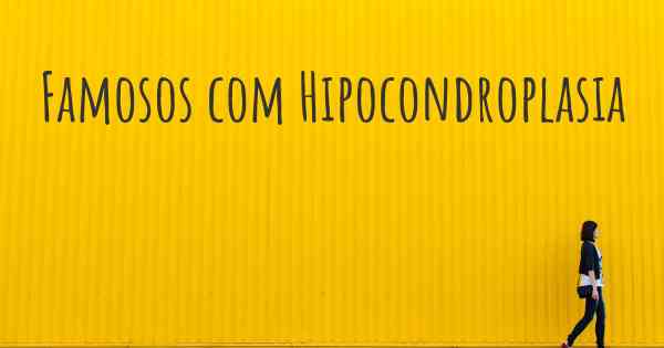 Famosos com Hipocondroplasia