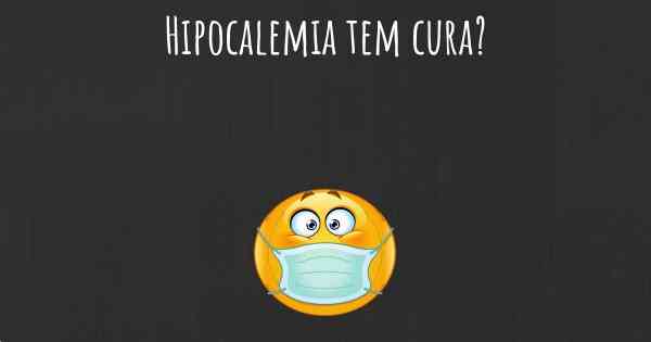 Hipocalemia tem cura?